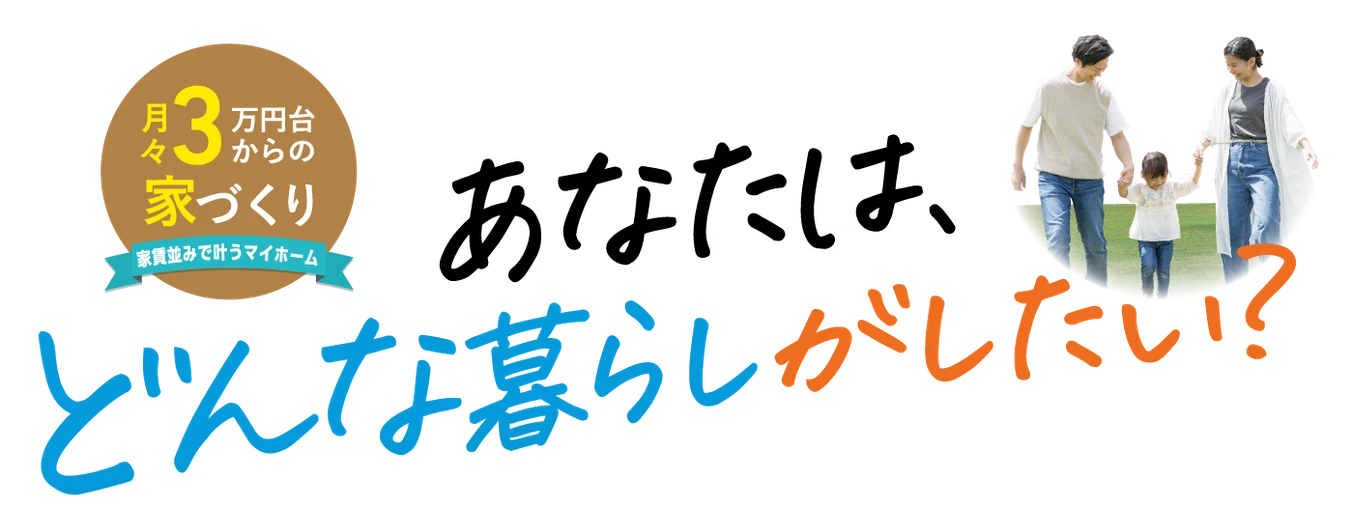 平屋と2階建ての建物が見られるチャンス！ あなたは、どんな暮らしがしたい？ 月々3万円台からの家づくり 家賃並みで叶うマイホーム